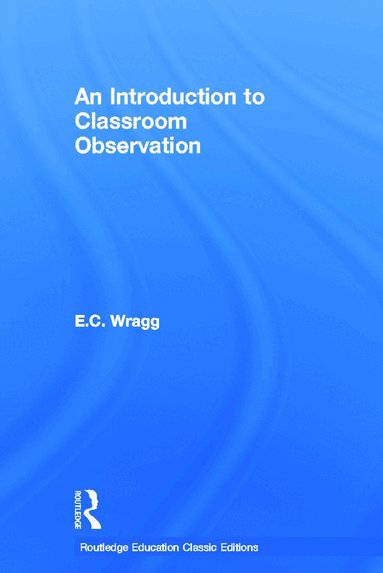 Ted Wragg - Introduction to Classroom Observation (Classic Edition), Inbunden