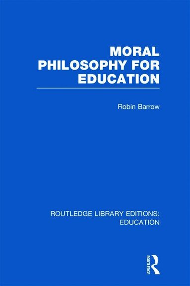 Robin Barrow - Moral Philosophy for Education (RLE Edu K), Inbunden