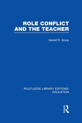 Gerald Grace, UK) Grace, Gerald (Institute of Education, University of London - Role Conflict and the Teacher (RLE Edu N), Inbunden