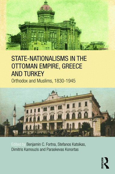 Benjamin C. Fortna, Stefanos Katsikas, Dimitris Kamouzis, Paraskevas Konortas - State-Nationalisms in the Ottoman Empire, Greece and Turkey, Inbunden