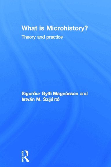 Sigurður Gylfi Magnússon, István M. Szijártó - What is Microhistory?, Inbunden
