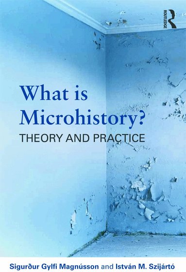 Sigurður Gylfi Magnússon, István M. Szijártó - What is Microhistory?, Häftad