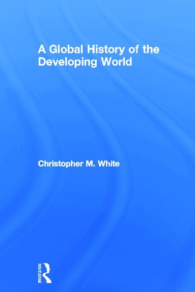 Christopher White - Global History of the Developing World, Inbunden
