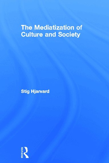 Stig Hjarvard - Mediatization of Culture and Society, Inbunden