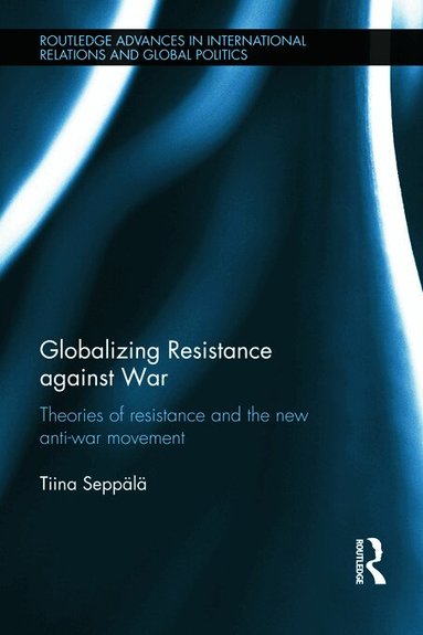 Tiina Seppälä - Globalizing Resistance against War, Inbunden
