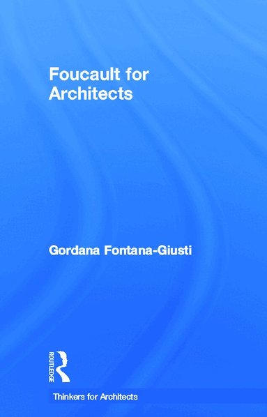 Gordana Fontana-Giusti - Foucault for Architects, Inbunden