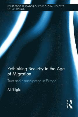 Ali Bilgic, Turkey) Bilgic, Ali (Bilkent University - Rethinking Security in the Age of Migration, Inbunden
