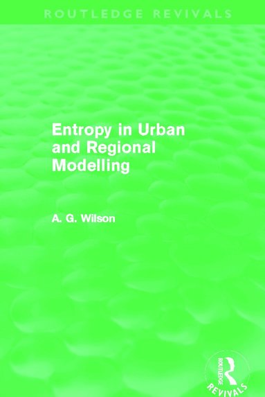 Alan Wilson - Entropy in Urban and Regional Modelling (Routledge Revivals), Inbunden