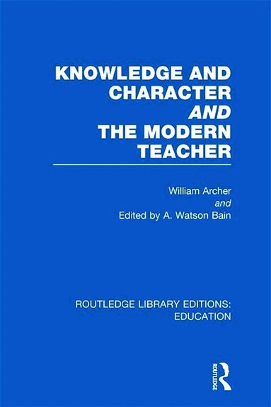 William Archer, A Bain - Knowledge and Character bound with The Modern Teacher(RLE Edu K), Inbunden