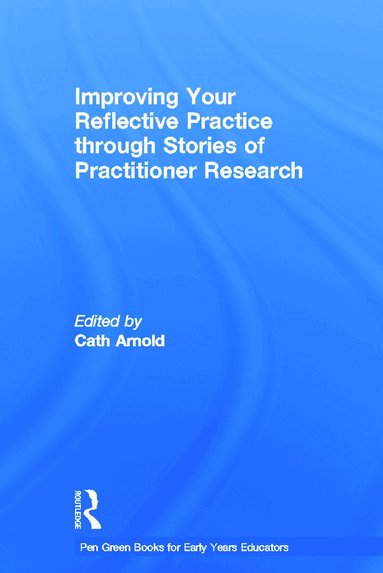 Cath Arnold - Improving Your Reflective Practice through Stories of Practitioner Research, Inbunden