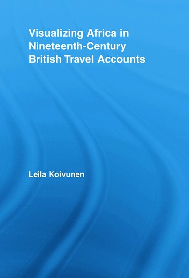Leila Koivunen - Visualizing Africa in Nineteenth-Century British Travel Accounts, Häftad