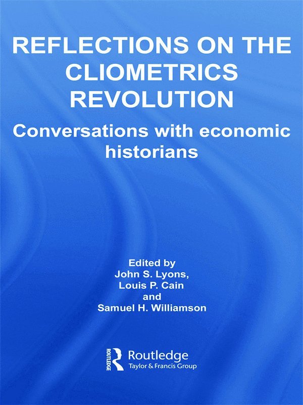 John S. Lyons, Louis P. Cain, Samuel H. Williamson, USA) Lyons, John S. (Miami University of Ohio, USA) Cain, Louis P. (Loyola University, Illinois, USA) Williamson, Samuel H. (Miami University of Ohio - Reflections on the Cliometrics Revolution, Inbunden