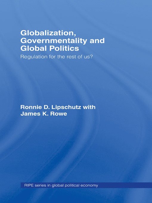 Ronnie Lipschutz, James K. Rowe, USA) Lipschutz, Ronnie (University of California, Santa Cruz, USA) Rowe, James K. (University of California, Santa Cruz - Globalization, Governmentality and Global Politics, Inbunden