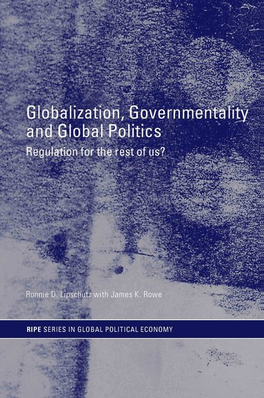 Ronnie Lipschutz, James K. Rowe - Globalization, Governmentality and Global Politics, Häftad