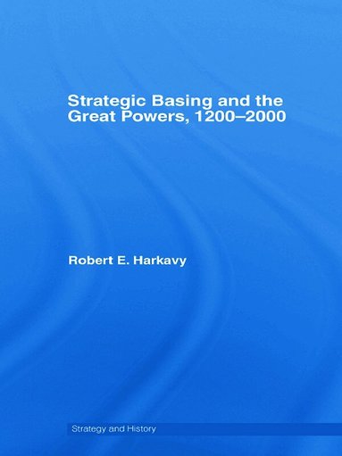 Robert E. Harkavy - Strategic Basing and the Great Powers, 1200-2000, Inbunden