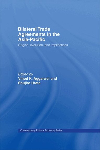 Vinod Aggarwal, Shujiro Urata - Bilateral Trade Agreements in the Asia-Pacific, Inbunden