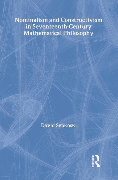David Sepkoski - Nominalism and Constructivism in Seventeenth-Century Mathematical Philosophy, Inbunden