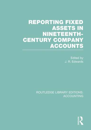 J. Edwards - Reporting Fixed Assets in Nineteenth-Century Company Accounts, Inbunden