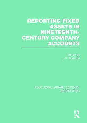 J. Edwards - Reporting Fixed Assets in Nineteenth-Century Company Accounts (RLE Accounting), Inbunden