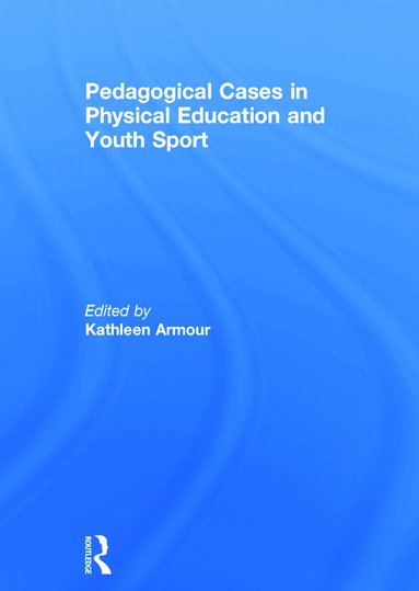 Kathleen Armour - Pedagogical Cases in Physical Education and Youth Sport, Inbunden