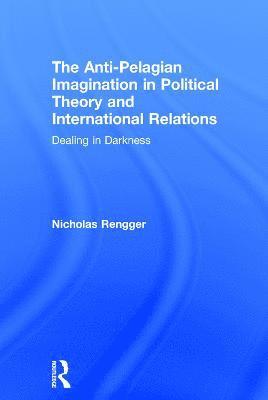 Nicholas Rengger - Anti-Pelagian Imagination in Political Theory and International Relations, Inbunden
