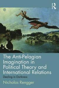 bokomslag The Anti-Pelagian Imagination in Political Theory and International Relations