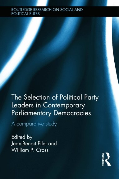 Jean-Benoit Pilet, William Cross - Selection of Political Party Leaders in Contemporary Parliamentary Democracies, Inbunden