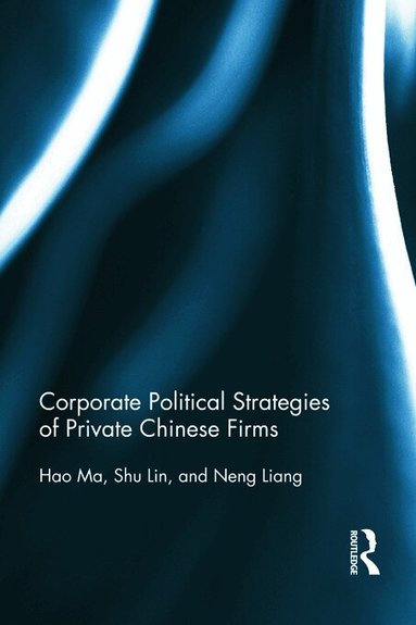 Hao Ma, Shu Lin, Neng Liang - Corporate Political Strategies of Private Chinese Firms, Häftad
