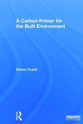 Simon Foxell - Carbon Primer for the Built Environment, Inbunden