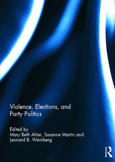 Mary Beth Altier, Susanne Martin, Leonard B. Weinberg - Violence, Elections, and Party Politics, Inbunden