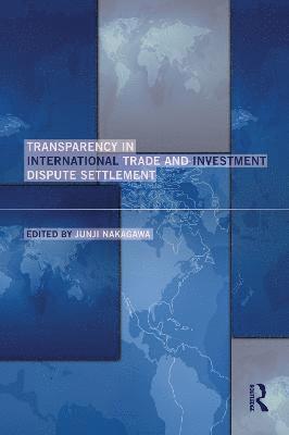 Transparency in International Trade and Investment Dispute Settlement 1
