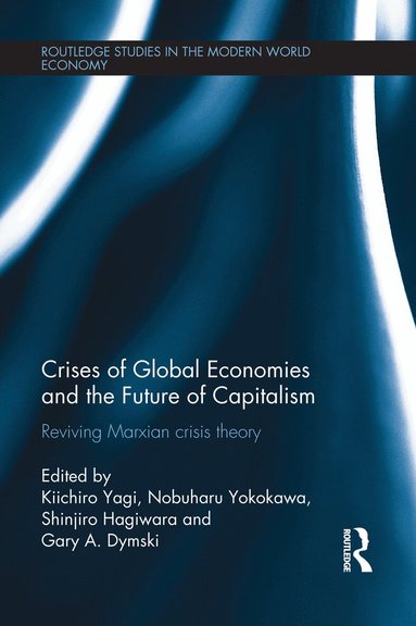 Kiichiro Yagi, Nobuharu Yokokawa, Hagiwara Shinjiro, Gary Dymski - Crises of Global Economy and the Future of Capitalism, Häftad