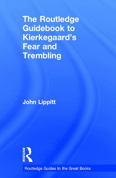 John Lippitt - Routledge Guidebook to Kierkegaard's Fear and Trembling, Inbunden
