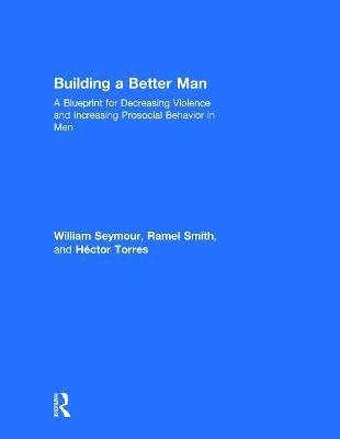 William Seymour, Ramel Smith, Héctor Torres, USA) Seymour, William (Children’s Hospital of Wisconsin, USA) Smith, Ramel (Children’s Hospital of Wisconsin, USA) Torres, Hector (The Chicago School of Psychology, Illinois - Building a Better Man, Inbunden