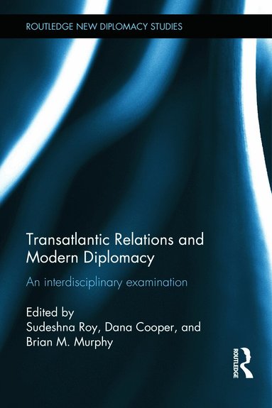 Sudeshna Roy, Dana Cooper, Brian Murphy - Transatlantic Relations and Modern Diplomacy, Inbunden