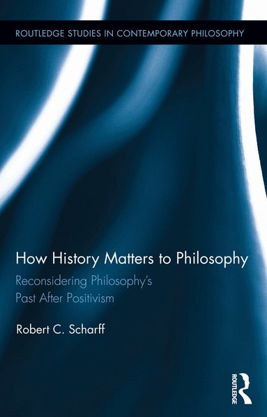 Robert C. Scharff - How History Matters to Philosophy, Inbunden
