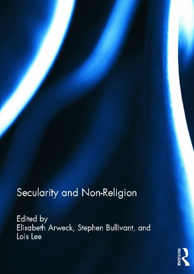 Elisabeth Arweck, Stephen Bullivant, Lois Lee - Secularity and Non-Religion, Inbunden