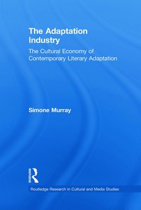 bokomslag The Adaptation Industry: The Cultural Economy of Contemporary Literary Adaptation
