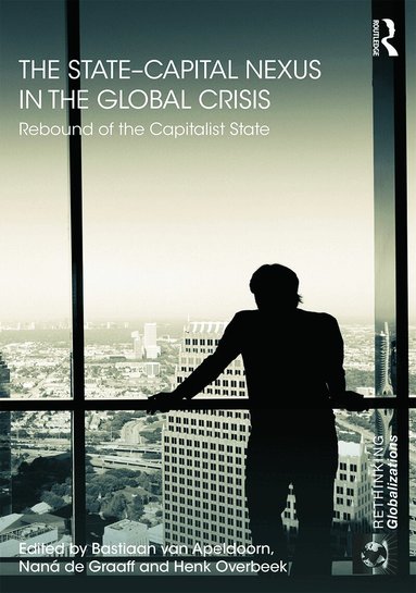 Bastiaan van Apeldoorn, Naná de Graaff, Henk W. Overbeek - State–Capital Nexus in the Global Crisis, Inbunden