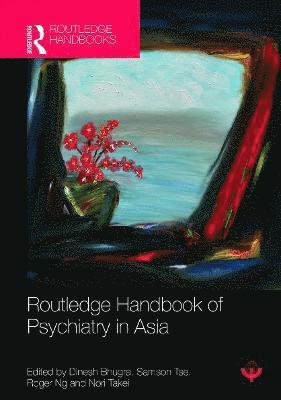 Dinesh Bhugra, Samson Tse, Roger Ng, Nori Takei, Japan) Takei, Nori (Hamamatsu University, Shizuoka - Routledge Handbook of Psychiatry in Asia, Inbunden