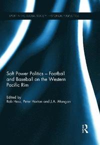 bokomslag Soft Power Politics - Football and Baseball on the Western Pacific Rim