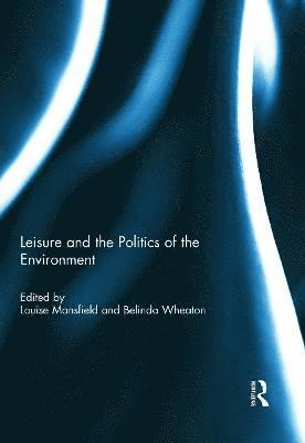 Louise Mansfield, Belinda Wheaton - Leisure and the Politics of the Environment, Inbunden