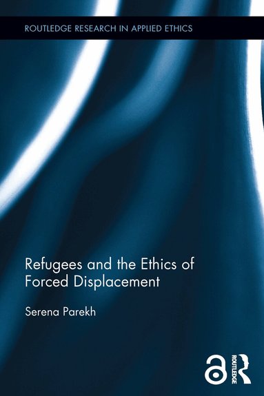Serena Parekh - Refugees and the Ethics of Forced Displacement, Inbunden