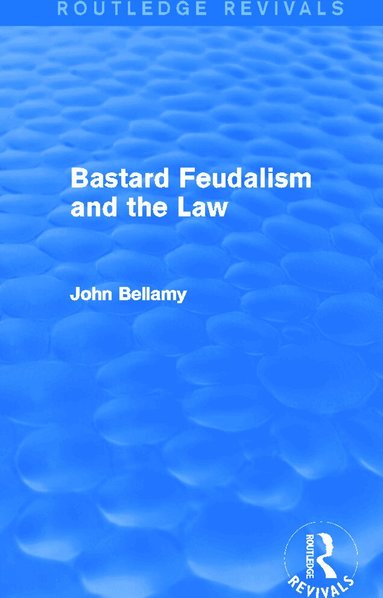 John Bellamy - Bastard Feudalism and the Law (Routledge Revivals), Inbunden