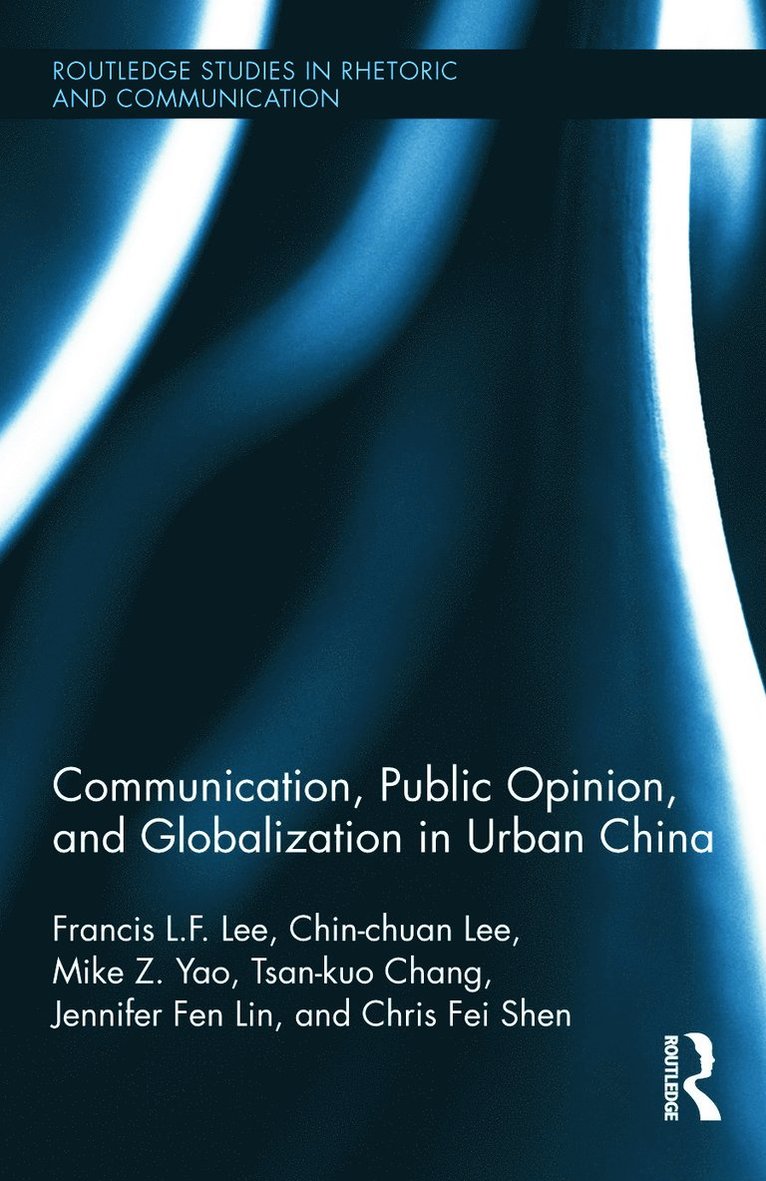 Francis L.F. Lee, Chin-Chuan Lee, Mike Z. Yao, Tsan-Kuo Chang, Fen Jennifer Lin, Chris Fei Shen, Francis L.F. (City University of Hong Kong) Lee, Chin-Chuan (City University of Hong Kong) Lee, Mike Z. (City University of Hong Kong) Yao, Tsan-Kuo (City University of Hong Kong) Chang, Fen Jennifer (City University of Hong Kong) Lin, Chris Fei (City University of Hong Kong) Shen, Francis L. F. Lee - Communication, Public Opinion, and Globalization in Urban China, Inbunden