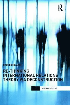 Re-Thinking International Relations Theory via Deconstruction 1