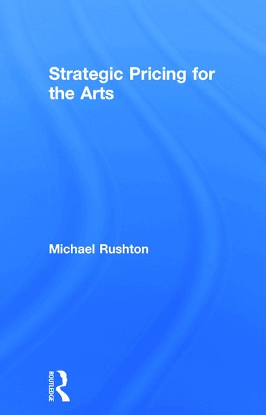 Michael Rushton - Strategic Pricing for the Arts, Inbunden