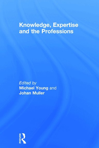 Michael Young, Johan Muller - Knowledge, Expertise and the Professions, Inbunden