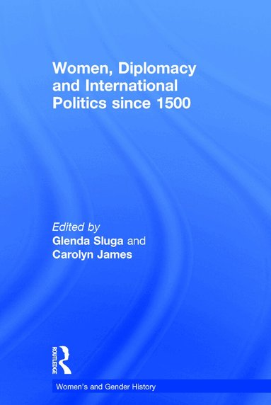 Glenda Sluga, Carolyn James - Women, Diplomacy and International Politics since 1500, Inbunden