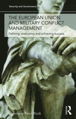 Annemarie Peen Rodt, Denmark) Peen Rodt, Annemarie (Roskilde University - European Union and Military Conflict Management, Inbunden